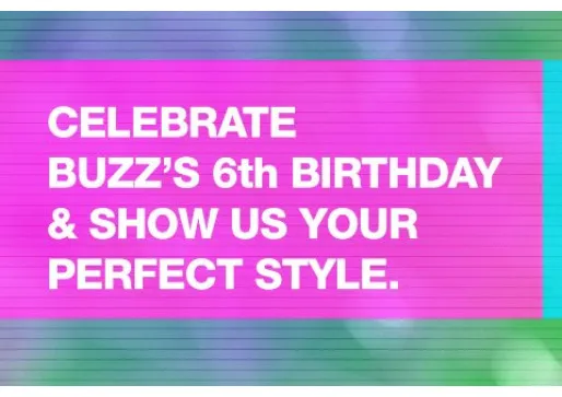 CELEBRATE BUZZ’S 6th BIRTHDAY & SHOW US YOUR PERFECT STYLE